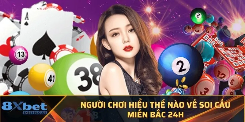 Người chơi hiểu thế nào về soi cầu miền Bắc 24h